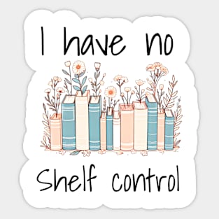 I have no shelf control. Book lovers design with books and flowers. Design for bright colors Sticker